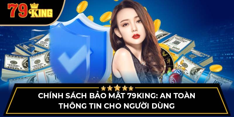 Lợi ích chính sách bảo mật 79king 