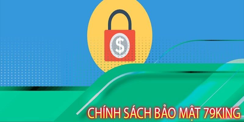 Trách nhiệm chính sách bảo mật 79king 