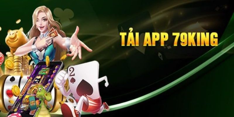 Tải app 79king nhanh chóng